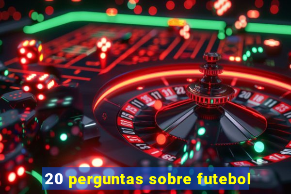 20 perguntas sobre futebol